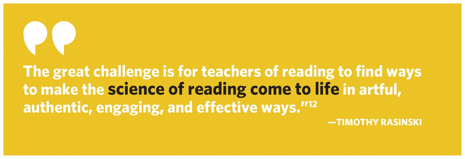 Quote: The great challenge is for teachers of reading to find ways to make the science of reading come to life in artful, authentic, engaging, and effective ways.”